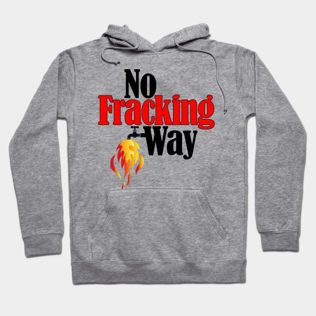 No Fracking Way Hoodie by TakeItUponYourself